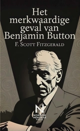 Het merkwaardige geval van Benjamin Button : Een tijdloos verhaal over tijd, identiteit en het menselijk leven - Fitzgerald, F. Scott