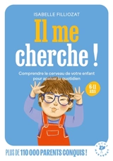 Il me cherche ! : comprendre le cerveau de votre enfant pour apaiser le quotidien : 6-11 ans - Isabelle Filliozat