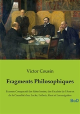 Fragments Philosophiques : Examen Comparatif des Idées Innées, des Facultés de l'Ame et de la Causalité chez Locke, Leibniz, Kant et Laromiguière - Cousin, Victor
