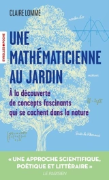Une mathématicienne au jardin : à la découverte de concepts fascinants qui se cachent dans la nature - Claire Lommé