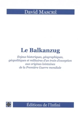 Le Balkanzug : enjeux historiques, géographiques, géopolitiques et militaires d'un train d'exception aux origines lointaines de la Première Guerre mondiale - David Mascré