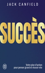 Succès : votre plan d'action pour penser grand et réussir vite - Jack Canfield