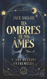 Les ombres de nos âmes. Vol. 3. Les destins entremêlés - Jace Sailor