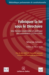 Fabriquer la loi sous le Directoire : une histoire matérielle et politique des assemblées (1795-1799) - Séverine Antunes
