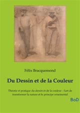 Du Dessin et de la Couleur : Théorie et pratique du dessin et de la couleur : l'art de transformer la nature et le principe ornemental - Félix Bracquemond