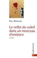 Le reflet du Soleil dans un morceau d'enfance - Axel Sénéquier