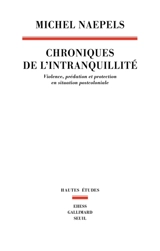 Chroniques de l'intranquillité : violence, prédation et protection en situation postcoloniale - Michel Naepels