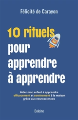 10 rituels pour apprendre à apprendre : aider mon enfant à apprendre efficacement et sereinement à la maison grâce aux neurosciences - Félicité de Carayon