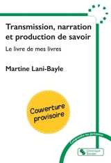 Transmission, narration et production de savoir : le livre de mes livres - Martine Lani-Bayle