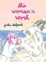 This Woman''s Work - Julie Delporte