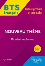 Nouveau thème : BTS français, culture générale et expression, méthode et entraînements, examen 2027 - Agnès Felten