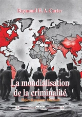 La mondialisation de la criminalité - Raymond H.-A. Carter