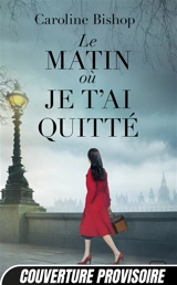 Le matin où je t'ai quitté - Caroline Bishop