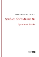 Genèses de l'autisme. Vol. 3. Questions, études - Marie-Claude Thomas