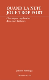 Quand la nuit joue trop fort : chroniques vagabondes de rock et d’ailleurs - Jérôme Mardaga
