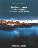 Byblos et la mer : les abords maritimes et le système portuaire antique - Martine Francis-Allouche