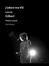 J'adore ma vie. Gilbert : théâtre musical - Sonia Bester