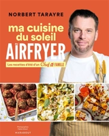 Ma cuisine du soleil au airfryer : les recettes d'été d'un chef de famille - Norbert Tarayre