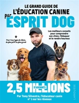 Le grand guide de l'éducation canine par Esprit dog : les meilleurs conseils pour comprendre son chien, l'éduquer et le rendre heureux : pour tous types de chiens, du plus petit au plus grand - Tony Silvestre