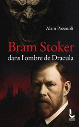 Bram Stoker, dans l'ombre de Dracula : biographie - Alain Pozzuoli
