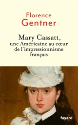 Mary Cassatt, une Américaine au coeur de l'impressionnisme français - Florence Gentner