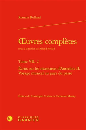 Oeuvres complètes. Vol. 7-2. Ecrits sur les musiciens d'autrefois. Vol. 2. Voyage musical au pays du passé - Romain Rolland
