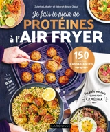 Je fais le plein de protéines à l'air fryer : 150 recettes rassasiantes - Juliette Lalbaltry