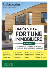 L'impôt sur la fortune immobilière 2026 : nos conseils pour adopter les bonnes stratégies et optimiser votre patrimoine immobilier - Le Particulier (périodique)