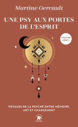 Une psy aux portes de l'esprit : voyages de la psyché entre mémoire, art et changement - Martine Gercault