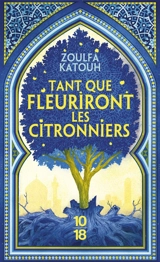 Tant que fleuriront les citronniers - Zoulfa Katouh