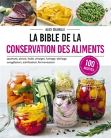 La bible de la conservation des aliments : saumure, alcool, huile, vinaigre, fumage, séchage, congélation, stérilisation, fermentation : 100 recettes - Alice Delvaille