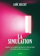 La simulation : enquête sur la théorie qui fascine la Silicon Valley : et si notre monde n'existait pas ? - Loïc Hecht