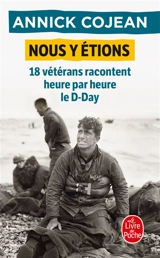 Nous y étions : 18 vétérans racontent heure par heure le D-Day - Annick Cojean