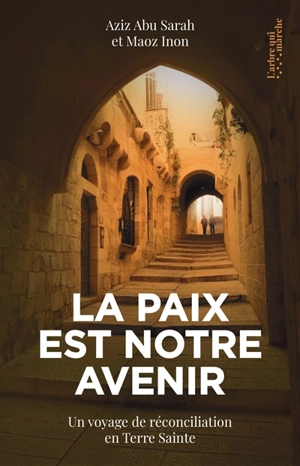 La paix est notre avenir : un voyage de réconciliation en Terre sainte - Aziz Abu Sarah
