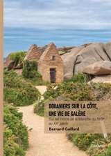 Douaniers sur la côte, une vie de galère : Sur les bords de la Manche du XVIIIe au XXe siècle - Gaillard, Bernard