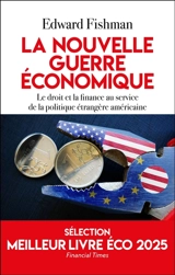 La nouvelle guerre économique : le droit et la finance au service de la politique étrangère américaine - Edward Fishman