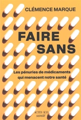 Faire sans : les pénuries de médicaments qui menacent nos sociétés - Clémence Marque