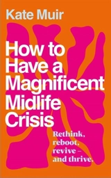 How to Have a Magnificent Midlife Crisis - Muir, Kate