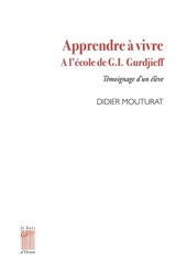 Apprendre à vivre à l'école de G.I. Gurdjieff : témoignage d'un élève - Didier Mouturat