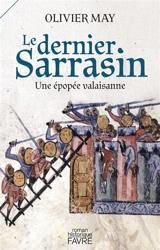 Le dernier Sarrasin : une épopée valaisanne : roman historique - Olivier May
