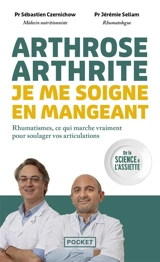 Arthrose, arthrite, je me soigne en mangeant : rhumatismes, ce qui marche vraiment pour soulager vos articulations : de la science à l'assiette - Sébastien Czernichow