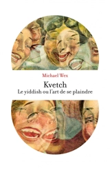Kvetch ! : le yiddish ou L'art de se plaindre - Michael Wex