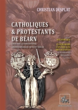 Catholiques & Protestants de Béarn : suivi de Pastorale ou Intermède contre les Huguenots - Christian Desplat