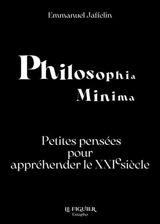 Philosophia minima : petites pensées pour appréhender le XXIe siècle - Emmanuel Jaffelin