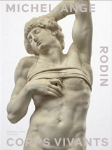 Michel-Ange, Rodin : corps vivants