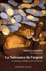 La naissance de l'argent : le métal qui a changé le cours de l'histoire - Francis Albarède