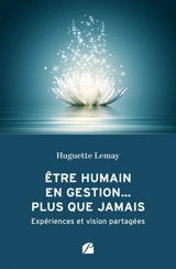 Etre humain en gestion... plus que jamais : Expériences et vision partagées - Lemay, Huguette