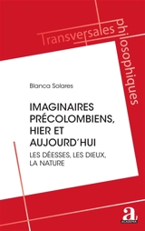 Imaginaires précolombiens, hier et aujourd'hui : les déesses, les dieux, la nature - Blanca Solares