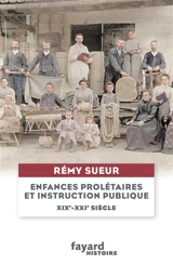 Enfances prolétaires et instruction publique, entre XIXe et XXIe siècles : généalogie de souffrances venues du passé - Rémy Sueur