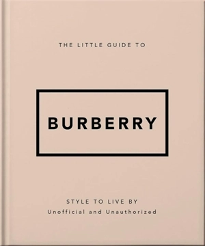 The little guide to Burberry : style to live by : unofficial and unauthorized - Darla-Jane Gilroy
